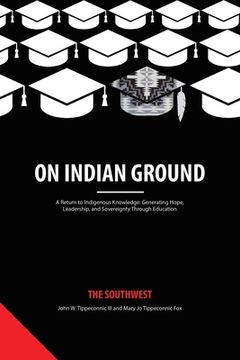 portada On Indian Ground: The Southwest (on Indian Ground: A Return to Indigenous Knowledge-Generating Hope, Leadership and Sovereignty Through Education) (en Inglés)