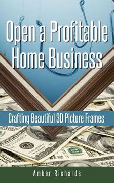 portada Open a Profitable Home Business Crafting Beautiful 3D Picture Frames (in English)
