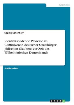 portada Identitätsbildende Prozesse im Centralverein deutscher Staatsbürger jüdischen Glaubens zur Zeit des Wilhelminischen Deutschlands (in German)