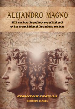 portada Alejandro Magno, el mito hecho realidad y la realidad hecha mito (in Spanish)