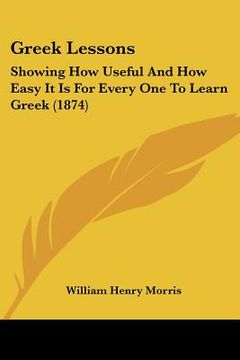 portada greek lessons: showing how useful and how easy it is for every one to learn greek (1874) (in English)