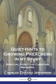 portada Quiet Hints to Growing Preachers in My Study: Spiritual Advice for Christian Ministers (en Inglés)