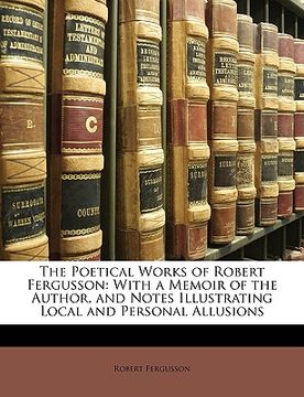 portada the poetical works of robert fergusson: with a memoir of the author, and notes illustrating local and personal allusions (in English)
