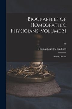 portada Biographies of Homeopathic Physicians, Volume 31: Taber - Titzell; 31 (in English)