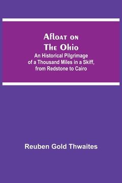 portada Afloat on the Ohio; An Historical Pilgrimage of a Thousand Miles in a Skiff, from Redstone to Cairo (in English)