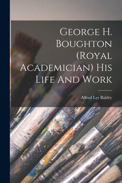 portada George H. Boughton (royal Academician) His Life And Work (en Inglés)