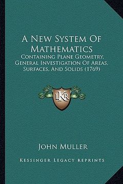 portada a new system of mathematics: containing plane geometry, general investigation of areas, surfaces, and solids (1769) (en Inglés)