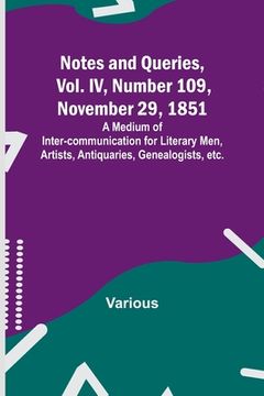 portada Notes and Queries, Vol. IV, Number 109, November 29, 1851; A Medium of Inter-communication for Literary Men, Artists, Antiquaries, Genealogists, etc.