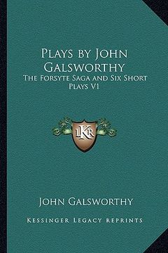 portada plays by john galsworthy: the forsyte saga and six short plays v1 (in English)