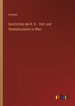 portada Geschichte der K. K. - Hof- und Staatsdruckerei in Wien (in German)