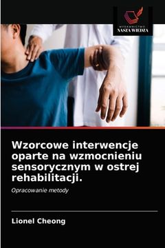 portada Wzorcowe interwencje oparte na wzmocnieniu sensorycznym w ostrej rehabilitacji. (en Polaco)
