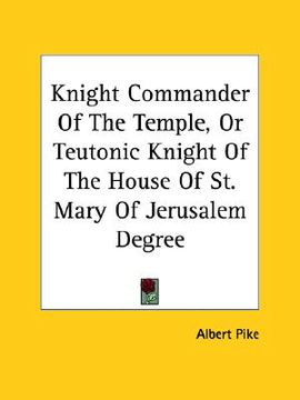 portada knight commander of the temple, or teutonic knight of the house of st. mary of jerusalem degree (in English)