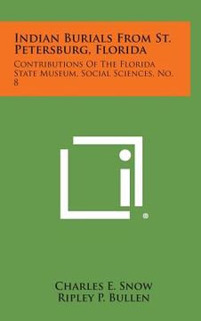 portada Indian Burials from St. Petersburg, Florida: Contributions of the Florida State Museum, Social Sciences, No. 8 (en Inglés)