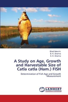 portada A Study on Age, Growth and Harvestable Size of Catla catla (Ham.) FISH (en Inglés)