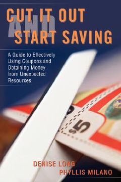 portada cut it out and start saving: a guide to effectively using coupons and obtaining money from unexpected resources