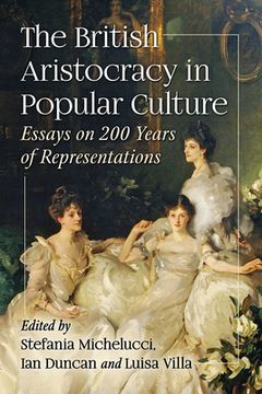 portada The British Aristocracy in Popular Culture: Essays on 200 Years of Representations (in English)