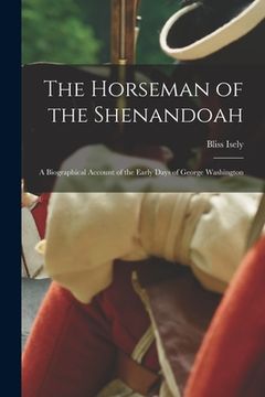 portada The Horseman of the Shenandoah; a Biographical Account of the Early Days of George Washington