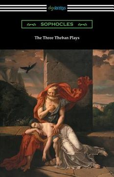 portada The Three Theban Plays: Antigone, Oedipus the King, and Oedipus at Colonus (Translated by Francis Storr With Introductions by Richard c. Jebb) (en Inglés)