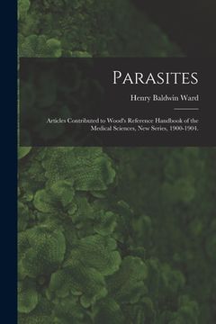 portada Parasites: Articles Contributed to Wood's Reference Handbook of the Medical Sciences, New Series, 1900-1904. (en Inglés)