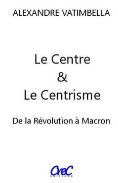portada Le Centre et le Centrisme: De la Révolution à Macron (en Francés)