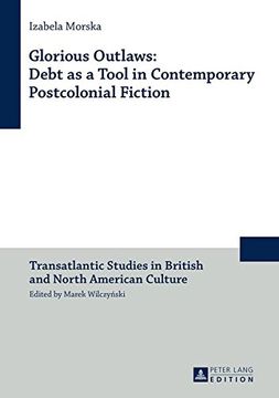 portada Glorious Outlaws: Debt as a Tool in Contemporary Postcolonial Fiction (Transatlantic Studies in British and North American Culture) (en Inglés)