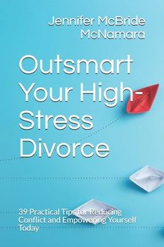 portada Outsmart Your High-Stress Divorce: 39 Practical Tips for Reducing Conflict and Empowering Yourself Today (in English)