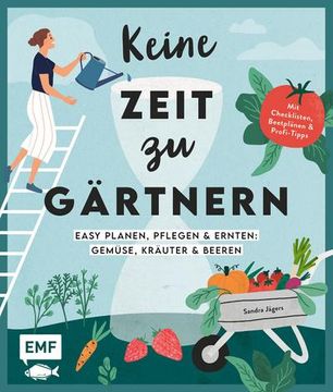 portada Keine Zeit zu Gärtnern - Easy Planen, Pflegen und Ernten: Gemüse, Kräuter & Beeren (en Alemán)