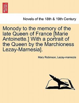 portada monody to the memory of the late queen of france [marie antoinette.] with a portrait of the queen by the marchioness lezay-marnesia]. (in English)