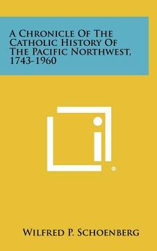 portada a chronicle of the catholic history of the pacific northwest, 1743-1960 (en Inglés)