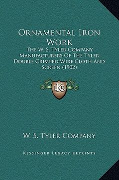 portada ornamental iron work: the w. s. tyler company, manufacturers of the tyler double crimped wire cloth and screen (1902) (in English)