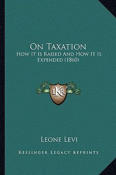 portada on taxation: how it is raised and how it is expended (1860) (in English)