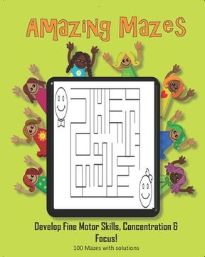 portada Amazing Mazes - Develop Fine Motor Skills, Concentration & Focus: 100 Mazes with Solutions: Maze Book for Kids 3-5, 6-8 (en Inglés)