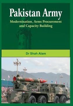 portada Pakistan Army: Modernisation, Arms Procurement and Capacity Building (en Inglés)