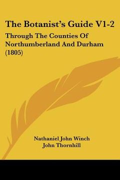 portada the botanist's guide v1-2: through the counties of northumberland and durham (1805) (en Inglés)