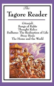 portada The Tagore Reader: Gitanjali, Songs of Kabîr, Thought Relics, Sadhana: The Realization of Life, Stray Birds, The Home and the World