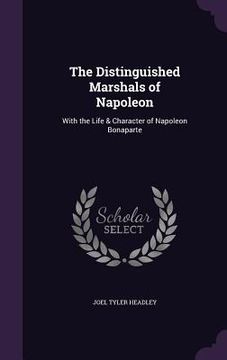portada The Distinguished Marshals of Napoleon: With the Life & Character of Napoleon Bonaparte (en Inglés)