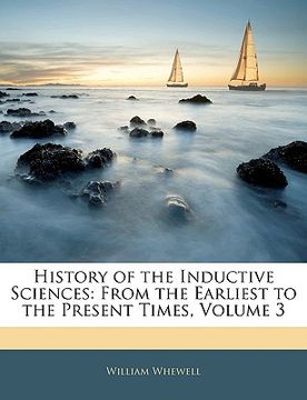 portada history of the inductive sciences: from the earliest to the present times, volume 3 (en Inglés)