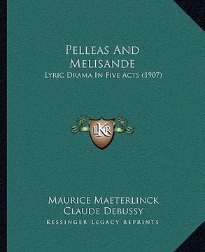 portada pelleas and melisande: lyric drama in five acts (1907) (en Inglés)