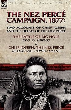 portada the nez perc campaign, 1877: two accounts of chief joseph and the defeat of the nez perc ---the battle of big hole & chief joseph, the nez perc (en Inglés)
