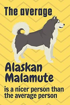 portada The Average Alaskan Malamute is a Nicer Person Than the Average Person: For Alaskan Malamute dog Fans (en Inglés)