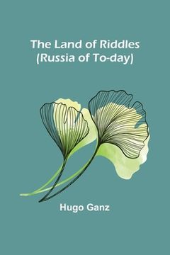 portada The Land of Riddles (Russia of To-day) (en Inglés)