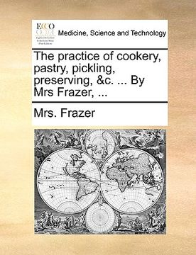 portada the practice of cookery, pastry, pickling, preserving, &c. ... by mrs frazer, ... (en Inglés)