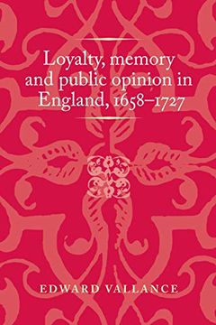 portada Loyalty, Memory and Public Opinion in England, 1658-1727 (Politics, Culture and Society in Early Modern Britain) 