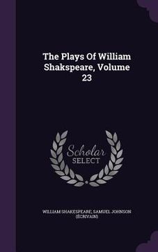 portada The Plays Of William Shakspeare, Volume 23 (en Inglés)
