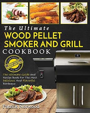 portada Wood Pellet Smoker and Grill Cookbook: The Ultimate Wood Pellet Smoker and Grill Cookbook - the Ultimate Guide and Recipe Book for the Most Delicious and Flavorful Barbecu (en Inglés)