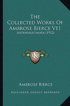 portada the collected works of ambrose bierce v11: antepenultimata (1912) (in English)