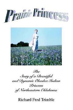 portada prairie princess: the story of a beautiful and dynamic okashee indian princess of northeastern oklahoma (in English)