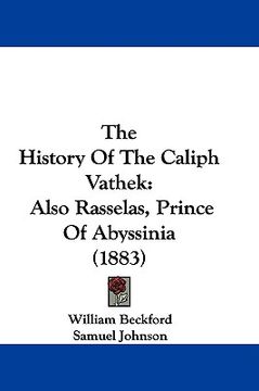 portada the history of the caliph vathek: also rasselas, prince of abyssinia (1883) (en Inglés)