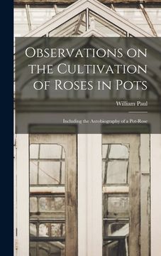 portada Observations on the Cultivation of Roses in Pots: Including the Autobiography of a Pot-rose (en Inglés)
