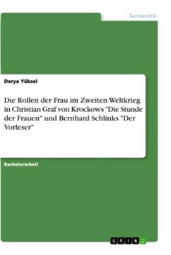 portada Die Rollen der Frau im Zweiten Weltkrieg in Christian Graf von Krockows "Die Stunde der Frauen" und Bernhard Schlinks "Der Vorleser" (en Alemán)